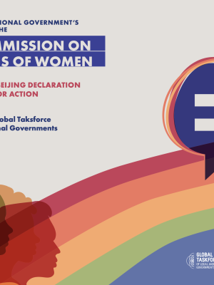 THE LOCAL AND REGIONAL GOVERNMENT’S CONSTITUENCY AT THE 69TH COMMISSION ON THE STATUS OF WOMEN 30 YEARS OF THE BEIJING DECLARATION AND PLATFORM FOR ACTION Including the Statement of the Global Taksforce of Local and Regional Governments